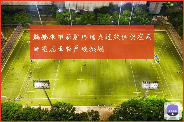 鹈鹕艰难获胜终结九连败但仍在西部垫底面临严峻挑战