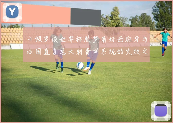 卡佩罗谈世界杯展望看好西班牙与法国直言意大利青训系统的失败之处