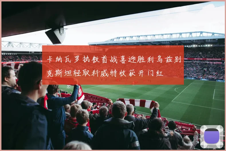 卡纳瓦罗执教首战喜迎胜利乌兹别克斯坦轻取科威特收获开门红