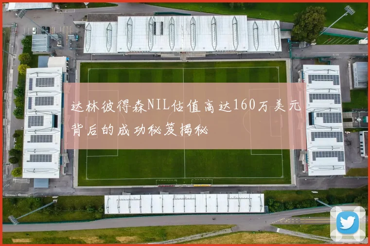 达林彼得森NIL估值高达160万美元背后的成功秘笈揭秘