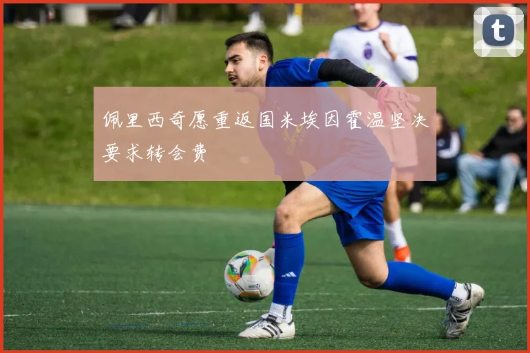 佩里西奇愿重返国米埃因霍温坚决要求转会费